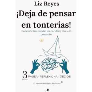 REYES, LIZ Deja de Pensar en Tonterías: Convierte tu ansiedad en claridad y vive con propósito. (MÉTODO MÁS FELIZ: PAUSA, REFLEXIONA Y DECIDE) REYES, LIZ Deja de Pensar en Tonterías: Convierte tu ansiedad en claridad y vive con propósito. (MÉTODO MÁS FELIZ: PAUSA, REFLEXIONA Y DECIDE)
