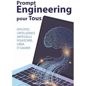 Micheletti, Manuel Prompt Engineering pour Tous: Exploitez l'Intelligence Artificielle pour Écrire, Créer et Gagner Micheletti, Manuel Prompt Engineering pour Tous: Exploitez l'Intelligence Artificielle pour Écrire, Créer et Gagner