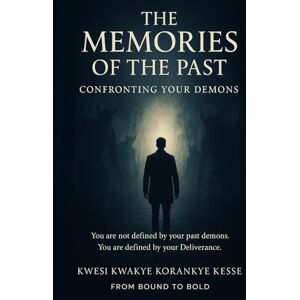 Korankye Kesse, Kwesi Kwakye The Memories of The Past: Confronting Your Demons Korankye Kesse, Kwesi Kwakye The Memories of The Past: Confronting Your Demons