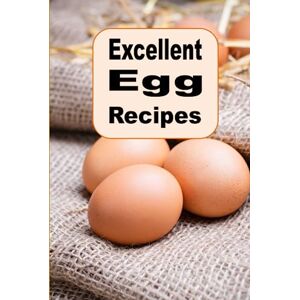 Sommers, Laura Excellent Egg Recipes: A Cookbook of Scrambled, Poached, Boiled and Baked Eggs (Breakfast Recipes) Sommers, Laura Excellent Egg Recipes: A Cookbook of Scrambled, Poached, Boiled and Baked Eggs (Breakfast Recipes)