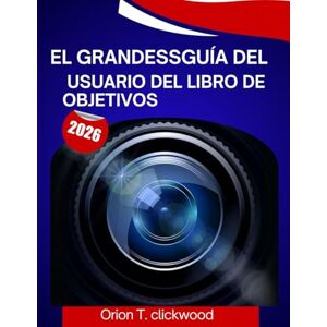 clickwood, Orión T. El grandeßGuía del usuario del Libro de Objetivos 2026: Un manual paso a paso para ayudarte a dominar todas las habilidades, con consejos y trucos de expertos para principiantes y personas mayores. clickwood, Orión T. El grandeßGuía del usuario del Libro de Objetivos 2026: Un manual paso a paso para ayudarte a dominar todas las habilidades, con consejos y trucos de expertos para principiantes y personas mayores.