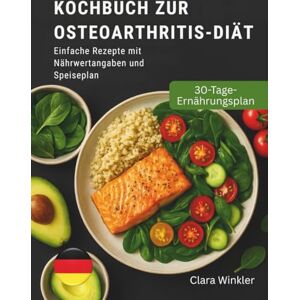 Winkler, Clara KOCHBUCH ZUR OSTEOARTHRITIS-DIÄT: Einfache Rezepte mit Nährwertangaben und Speiseplan Winkler, Clara KOCHBUCH ZUR OSTEOARTHRITIS-DIÄT: Einfache Rezepte mit Nährwertangaben und Speiseplan