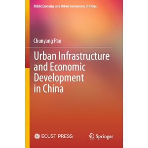Pan, Chunyang Urban Infrastructure and Economic Development in China (Public Economy and Urban Governance in China) Pan, Chunyang Urban Infrastructure and Economic Development in China (Public Economy and Urban Governance in China)