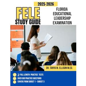 M. Ellison M.Ed, Dr. Tanya FELE Study guide 2025-2026: Master the Florida Educational Leadership Exam with Confidence: Proven Strategies, Practice Tests, and Expert Insights for Aspiring Administrator M. Ellison M.Ed, Dr. Tanya FELE Study guide 2025-2026: Master the Florida Educational Leadership Exam with Confidence: Proven Strategies, Practice Tests, and Expert Insights for Aspiring Administrator