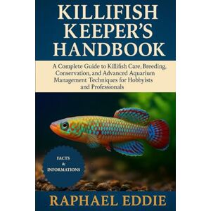 EDDIE, RAPHAEL KILLIFISH KEEPER'S HANDBOOK: A Complete Guide to Killifish Care, Breeding, Conservation, and Advanced Aquarium Management Techniques for Hobbyists and Professionals EDDIE, RAPHAEL KILLIFISH KEEPER'S HANDBOOK: A Complete Guide to Killifish Care, Breeding, Conservation, and Advanced Aquarium Management Techniques for Hobbyists and Professionals