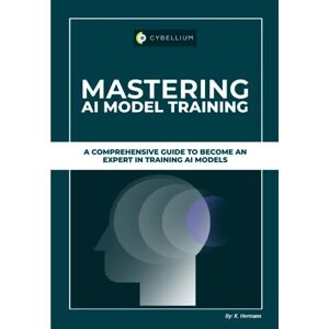 Hermans, Kris Mastering AI Model Training: A Comprehensive Guide To Become An Expert In Training AI Models Hermans, Kris Mastering AI Model Training: A Comprehensive Guide To Become An Expert In Training AI Models