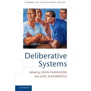 Parkinson, John Deliberative Systems: Deliberative Democracy At The Large Scale (Theories of Institutional Design) Parkinson, John Deliberative Systems: Deliberative Democracy At The Large Scale (Theories of Institutional Design)