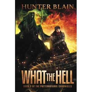 Blain, Hunter What the Hell: Preternatural Chronicles Book 5 (The Preternatural Chronicles) Blain, Hunter What the Hell: Preternatural Chronicles Book 5 (The Preternatural Chronicles)