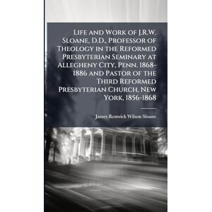 Wilson Life and Work of J.R.W. Sloane, D.D., Professor of Theology in the Reformed Presbyterian Seminary at Allegheny City, Penn. 1868-1886 and Pastor of the ... Presbyterian Church, New York, 1856-1868 Wilson Life and Work of J.R.W. Sloane, D.D., Professor of Theology in the Reformed Presbyterian Seminary at Allegheny City, Penn. 1868-1886 and Pastor of the ... Presbyterian Church, New York, 1856-1868