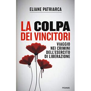 Patriarca, Eliane La colpa dei vincitori. Viaggio nei crimini dell'esercito di Liberazione Patriarca, Eliane La colpa dei vincitori. Viaggio nei crimini dell'esercito di Liberazione