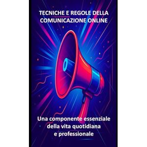 Dominici, Riccardo TECNICHE E REGOLE DELLA COMUNICAZIONE ONLINE: una componente essenziale della vita quotidiana e professionale (Manuali di informatica e applicazioni Microsoft 365) Dominici, Riccardo TECNICHE E REGOLE DELLA COMUNICAZIONE ONLINE: una componente essenziale della vita quotidiana e professionale (Manuali di informatica e applicazioni Microsoft 365)