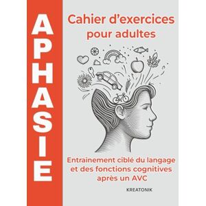 Kreatonik Aphasie – Cahier d’exercices pour adultes: Entraînement ciblé du langage et des fonctions cognitives après un AVC Kreatonik Aphasie – Cahier d’exercices pour adultes: Entraînement ciblé du langage et des fonctions cognitives après un AVC