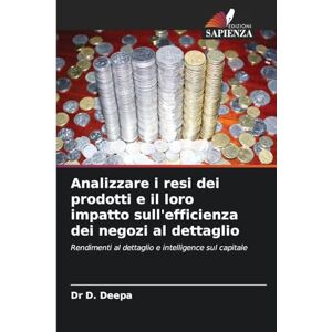 Deepa, Dr D Analizzare i resi dei prodotti e il loro impatto sull'efficienza dei negozi al dettaglio: Rendimenti al dettaglio e intelligence sul capitale Deepa, Dr D Analizzare i resi dei prodotti e il loro impatto sull'efficienza dei negozi al dettaglio: Rendimenti al dettaglio e intelligence sul capitale