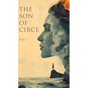 Niall Hemingway The Son of Circe: Vol.1 Niall Hemingway The Son of Circe: Vol.1