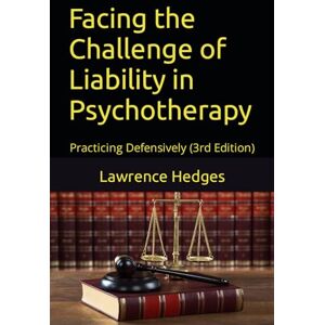 Hedges, Lawrence E. Facing the Challenge of Liability in Psychotherapy: Practicing Defensively (3rd Edition) Hedges, Lawrence E. Facing the Challenge of Liability in Psychotherapy: Practicing Defensively (3rd Edition)