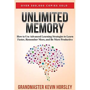 Horsley, Kevin Unlimited Memory: How to Use Advanced Learning Strategies to Learn Faster, Remember More and be More Productive Horsley, Kevin Unlimited Memory: How to Use Advanced Learning Strategies to Learn Faster, Remember More and be More Productive