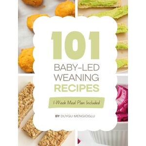 Mengioglu, Duygu 101 Baby-Led Weaning Recipes: Super Easy Baby Food Cookbook With Nutritious Recipes For 6–12 Month-Olds Mengioglu, Duygu 101 Baby-Led Weaning Recipes: Super Easy Baby Food Cookbook With Nutritious Recipes For 6–12 Month-Olds