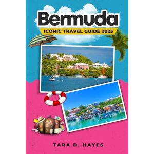 D. Hayes, Tara Bermuda Iconic Travel Guide 2025: Everything To Know In This Beautiful Island, Horseshoe and Elbow Beaches, Dinning and Luxury Accommodation with Reference Map. (Tara's Travel Guide Series) D. Hayes, Tara Bermuda Iconic Travel Guide 2025: Everything To Know In This Beautiful Island, Horseshoe and Elbow Beaches, Dinning and Luxury Accommodation with Reference Map. (Tara's Travel Guide Series)