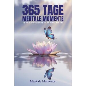 Momente, Mentale 365 Tage Mentale Momente Ein Selbstwertkalender für ein achtsames Jahr: Ein inspirierendes Geschenk für Achtsamkeit & Wachstum Momente, Mentale 365 Tage Mentale Momente Ein Selbstwertkalender für ein achtsames Jahr: Ein inspirierendes Geschenk für Achtsamkeit & Wachstum