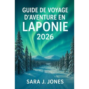 Jones, Sara J Guide de voyage d'aventure en Laponie 2026 Jones, Sara J Guide de voyage d'aventure en Laponie 2026