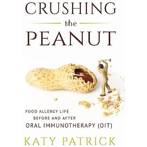 Patrick, Katy Crushing the Peanut: Food Allergy Life before and after Oral Immunotherapy (OIT) Patrick, Katy Crushing the Peanut: Food Allergy Life before and after Oral Immunotherapy (OIT)