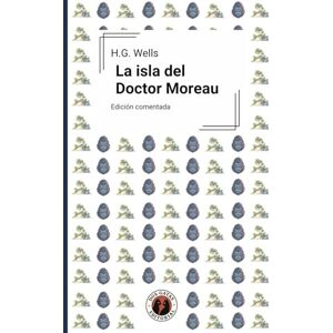 Wells, H.G. La isla del Doctor Moreau: Edición comentada y con prólogo Wells, H.G. La isla del Doctor Moreau: Edición comentada y con prólogo