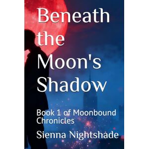 Nightshade, Sienna Beneath the Moon's Shadow: Book 1 of Moonbound Chronicles Nightshade, Sienna Beneath the Moon's Shadow: Book 1 of Moonbound Chronicles