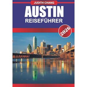 Chang, Judith AUSTIN REISEFÜHRER 2026: Erleben Sie den Rhythmus von Texas: Live-Musik, kräftige Aromen und kreativer Geist in Austin Chang, Judith AUSTIN REISEFÜHRER 2026: Erleben Sie den Rhythmus von Texas: Live-Musik, kräftige Aromen und kreativer Geist in Austin