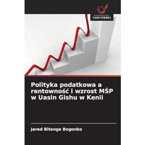 Bogonko, Jared Bitange Polityka podatkowa a rentownośc i wzrost MŚP w Uasin Gishu w Kenii Bogonko, Jared Bitange Polityka podatkowa a rentownośc i wzrost MŚP w Uasin Gishu w Kenii