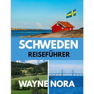 Nora, Wayne SCHWEDEN REISEFÜHRER 2025–2026: Die beste Reisezeit, die besten Orte zum Erkunden und alles, was Sie vor Ihrer Abreise wissen müssen Nora, Wayne SCHWEDEN REISEFÜHRER 2025–2026: Die beste Reisezeit, die besten Orte zum Erkunden und alles, was Sie vor Ihrer Abreise wissen müssen