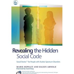 Marie Howley and Eileen Arnold Revealing the Hidden Social Code: Social Stories (TM) for People with Autistic Spectrum Disorders Marie Howley and Eileen Arnold Revealing the Hidden Social Code: Social Stories (TM) for People with Autistic Spectrum Disorders