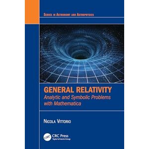 Vittorio, Nicola General Relativity: Analytic and Symbolic Problems with Mathematica (Series in Astronomy and Astrophysics) Vittorio, Nicola General Relativity: Analytic and Symbolic Problems with Mathematica (Series in Astronomy and Astrophysics)