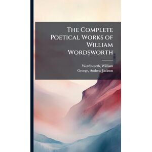Wordsworth, William The Complete Poetical Works of William Wordsworth Wordsworth, William The Complete Poetical Works of William Wordsworth
