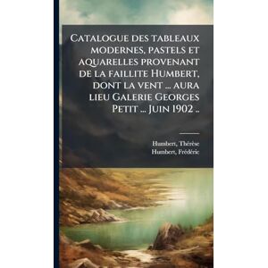 Thã(c)Rèse, Humbert Catalogue des tableaux modernes, pastels et aquarelles provenant de la faillite Humbert, dont la vent ... aura lieu Galerie Georges Petit ... Juin 1902 .. Thã(c)Rèse, Humbert Catalogue des tableaux modernes, pastels et aquarelles provenant de la faillite Humbert, dont la vent ... aura lieu Galerie Georges Petit ... Juin 1902 ..