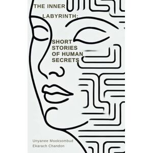 Chandon, Ekarach The Inner Labyrinth: Short Stories of Human Secrets (Echoes of Enlightenment: Tales of Transcendental Wisdom) Chandon, Ekarach The Inner Labyrinth: Short Stories of Human Secrets (Echoes of Enlightenment: Tales of Transcendental Wisdom)