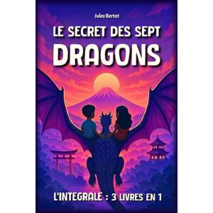 Bertot, Jules Le Secret des Sept Dragons Intégrale: 3 livres en 1, pour enfants de 8 à 12 ans Un roman d’aventure fantastique au cœur de l'Asie (Japon, Corée, Chine) Bertot, Jules Le Secret des Sept Dragons Intégrale: 3 livres en 1, pour enfants de 8 à 12 ans Un roman d’aventure fantastique au cœur de l'Asie (Japon, Corée, Chine)
