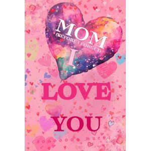 Ara, Celeste Mom, Before I Forget: I Love You: So You Can See It Every Day Classic Illustrated Pink Edition Ara, Celeste Mom, Before I Forget: I Love You: So You Can See It Every Day Classic Illustrated Pink Edition