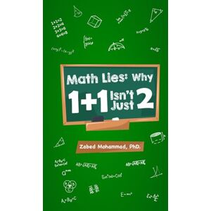 Mohammad PhD, Zabed Math Lies: Why 1 + 1 isn't Just 2 Mohammad PhD, Zabed Math Lies: Why 1 + 1 isn't Just 2