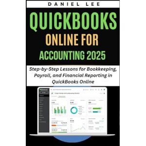 Lee QUICKBOOKS ONLINE FOR ACCOUNTING 2025: Step-by-Step Lessons for Bookkeeping, Payroll, and Financial Reporting in QuickBooks Online (QuickBooks Mastery) Lee QUICKBOOKS ONLINE FOR ACCOUNTING 2025: Step-by-Step Lessons for Bookkeeping, Payroll, and Financial Reporting in QuickBooks Online (QuickBooks Mastery)