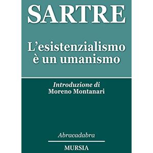 Sartre, Jean-Paul L'esistenzialismo è un umanismo: Introduzione di Moreno Montanari Sartre, Jean-Paul L'esistenzialismo è un umanismo: Introduzione di Moreno Montanari