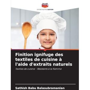 Balasubramanian, Sathish Babu Finition ignifuge des textiles de cuisine à l'aide d'extraits naturels: Textiles de cuisine Résistants à la flamme Balasubramanian, Sathish Babu Finition ignifuge des textiles de cuisine à l'aide d'extraits naturels: Textiles de cuisine Résistants à la flamme