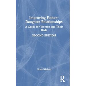 Nielsen, Linda Improving Father–Daughter Relationships: A Guide for Women and Their Dads Nielsen, Linda Improving Father–Daughter Relationships: A Guide for Women and Their Dads