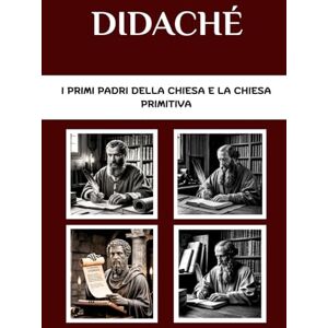 Connor OSA, Lombard R. Didaché: I primi Padri della Chiesa e la Chiesa primitiva (I Padri della Chiesa e la serie sulla Chiesa primitiva) Connor OSA, Lombard R. Didaché: I primi Padri della Chiesa e la Chiesa primitiva (I Padri della Chiesa e la serie sulla Chiesa primitiva)