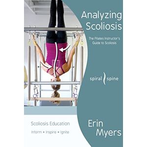 Myers, Erin Analyzing Scoliosis: The Pilates Instructor's Guide to Scoliosis Myers, Erin Analyzing Scoliosis: The Pilates Instructor's Guide to Scoliosis