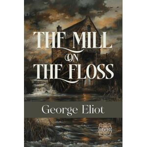 Eliot, George The Mill on the Floss: Rebirth Collector's Edition Annotated Eliot, George The Mill on the Floss: Rebirth Collector's Edition Annotated