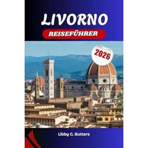 Buttars, Libby C. Livorno Reiseführer 2026: Entdecken Sie Kanäle, Meeresfrüchte, Strände und authentische italienische Kultur jenseits von Florenz und Pisa Buttars, Libby C. Livorno Reiseführer 2026: Entdecken Sie Kanäle, Meeresfrüchte, Strände und authentische italienische Kultur jenseits von Florenz und Pisa