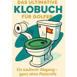 Bauer, Marie Das ultimative Klobuch für Golfer: Ein sauberer Abgang – ganz ohne Platzreife. Lustiges Geschenk mit Lifehacks, Fun Facts und Geschichten Bauer, Marie Das ultimative Klobuch für Golfer: Ein sauberer Abgang – ganz ohne Platzreife. Lustiges Geschenk mit Lifehacks, Fun Facts und Geschichten