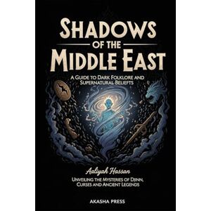 Hassan, Aaliyah Shadows of the Middle East: A Guide to Dark Folklore and Supernatural Beliefs: Unveiling the Mysteries of Djinn, Curses, and Ancient Legends (Shadows ... Terror Tales & Ancient Superstitions) Hassan, Aaliyah Shadows of the Middle East: A Guide to Dark Folklore and Supernatural Beliefs: Unveiling the Mysteries of Djinn, Curses, and Ancient Legends (Shadows ... Terror Tales & Ancient Superstitions)