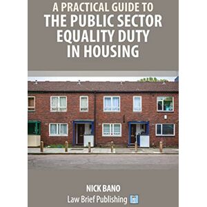 Bano, Nick A Practical Guide to the Public Sector Equality Duty in Housing Bano, Nick A Practical Guide to the Public Sector Equality Duty in Housing