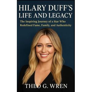Wren, Theo G. Hilary Duff’s Life And Legacy: The Inspiring Journey of a Star Who Redefined Fame, Family, and Authenticity (The Hilary Duff & Frankie Muniz Chronicles) Wren, Theo G. Hilary Duff’s Life And Legacy: The Inspiring Journey of a Star Who Redefined Fame, Family, and Authenticity (The Hilary Duff & Frankie Muniz Chronicles)